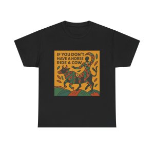 Whimsical Unisex Heavy Cotton Tee - "If You Don't Have a Horse Ride a Cow"